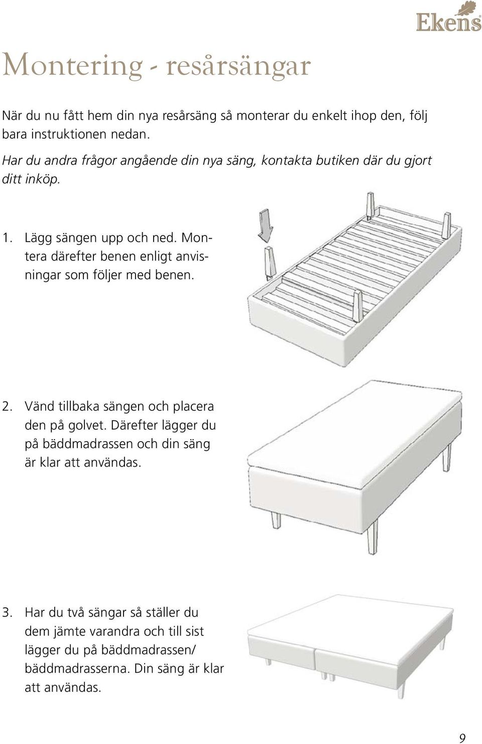 Montera därefter benen enligt anvisningar som följer med benen. 2. Vänd tillbaka sängen och placera den på golvet.