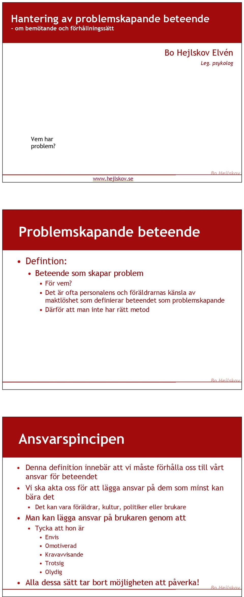 Det är ofta personalens och föräldrarnas känsla av maktlöshet som definierar beteendet som problemskapande Därför att man inte har rätt metod Ansvarspincipen Denna definition