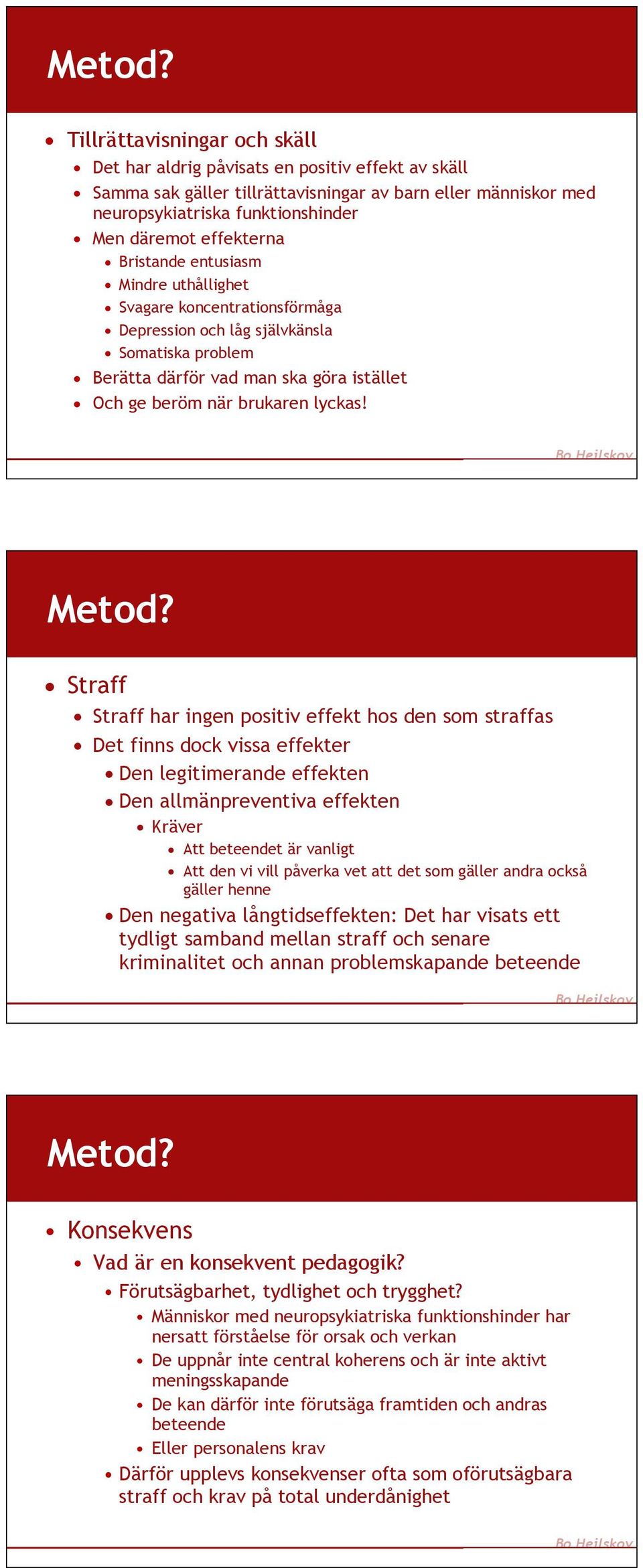 effekterna Bristande entusiasm Mindre uthållighet Svagare koncentrationsförmåga Depression och låg självkänsla Somatiska problem Berätta därför vad man ska göra istället Och ge beröm när brukaren