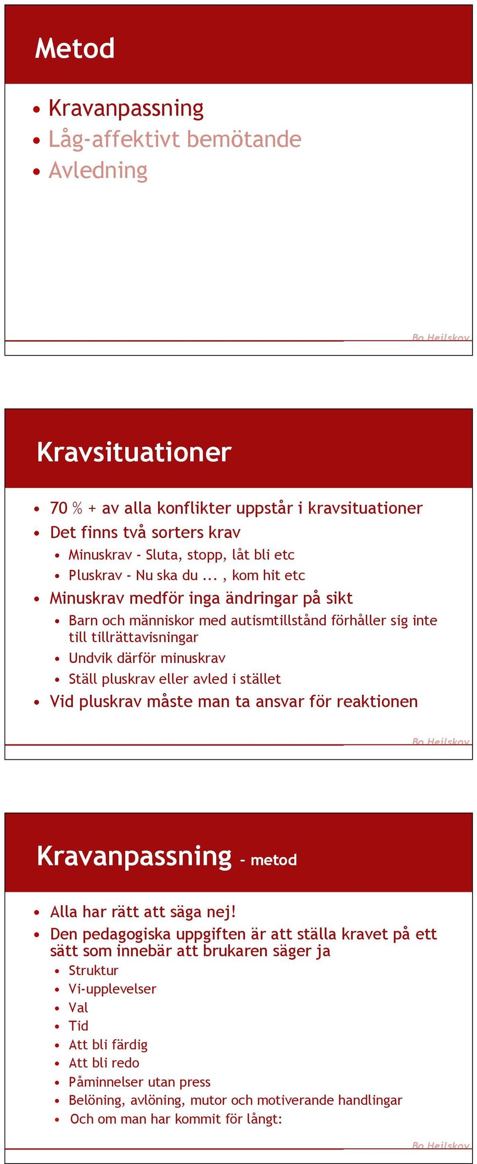 .., kom hit etc Minuskrav medför inga ändringar på sikt Barn och människor med autismtillstånd förhåller sig inte till tillrättavisningar Undvik därför minuskrav Ställ pluskrav eller avled i