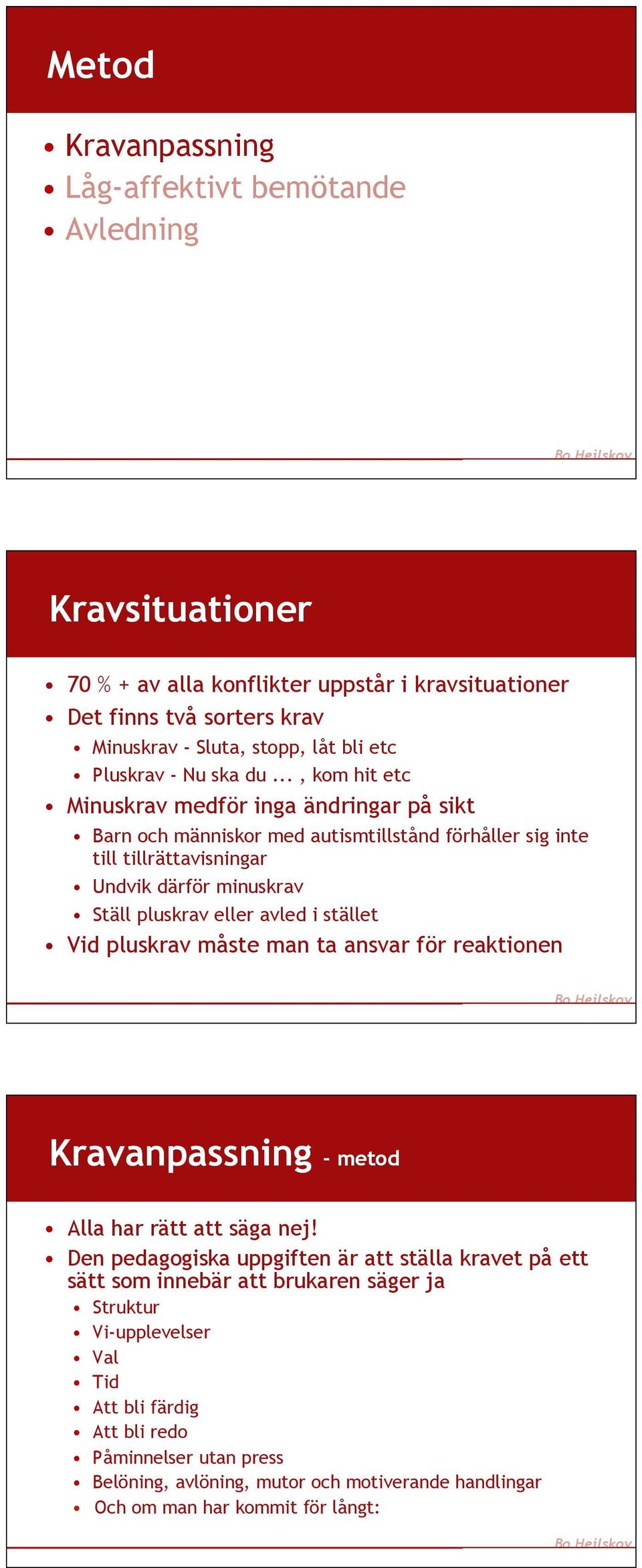 .., kom hit etc Minuskrav medför inga ändringar på sikt Barn och människor med autismtillstånd förhåller sig inte till tillrättavisningar Undvik därför minuskrav Ställ pluskrav eller avled i