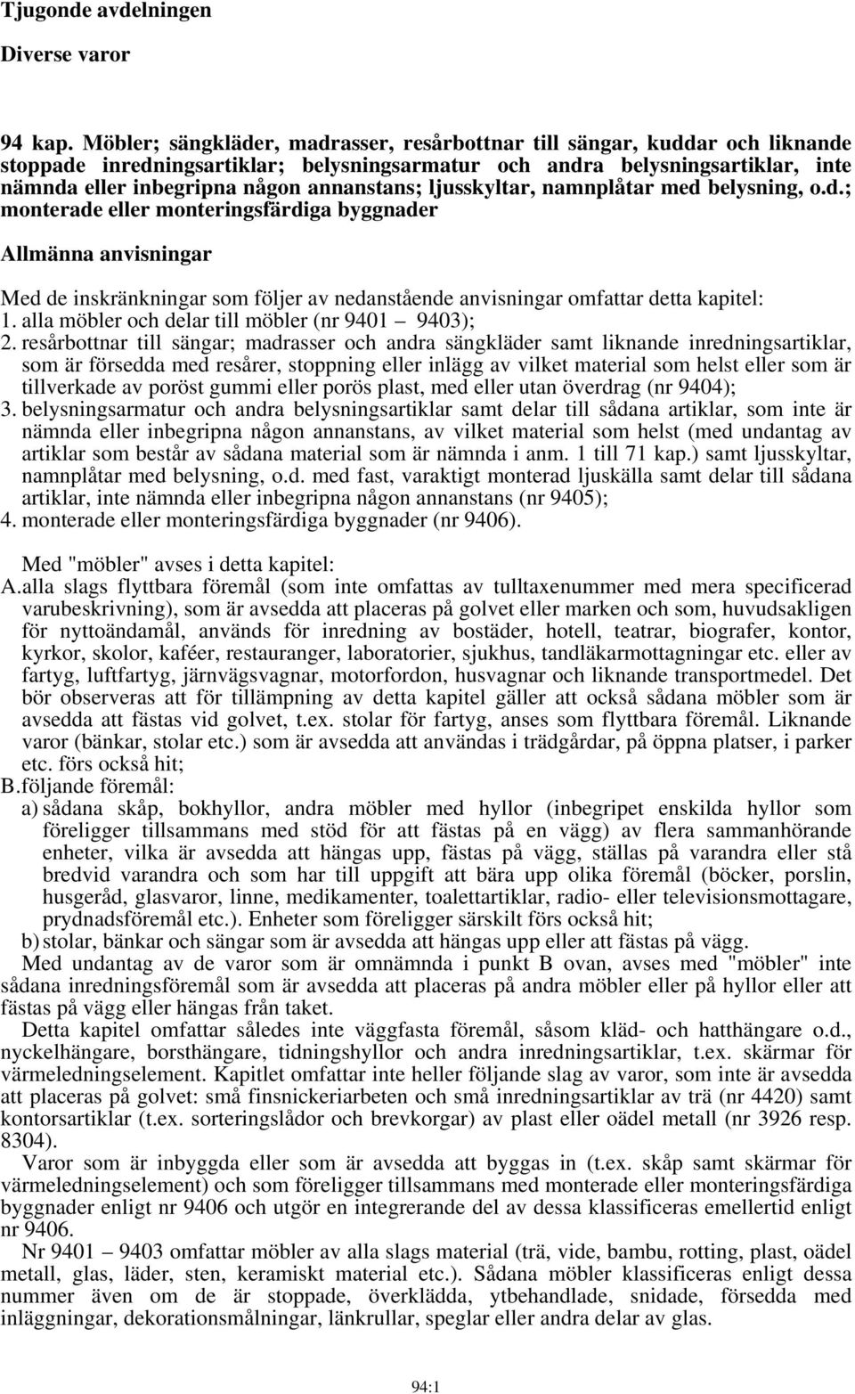 annanstans; ljusskyltar, namnplåtar med belysning, o.d.; monterade eller monteringsfärdiga byggnader Allmänna anvisningar Med de inskränkningar som följer av nedanstående anvisningar omfattar detta kapitel: 1.