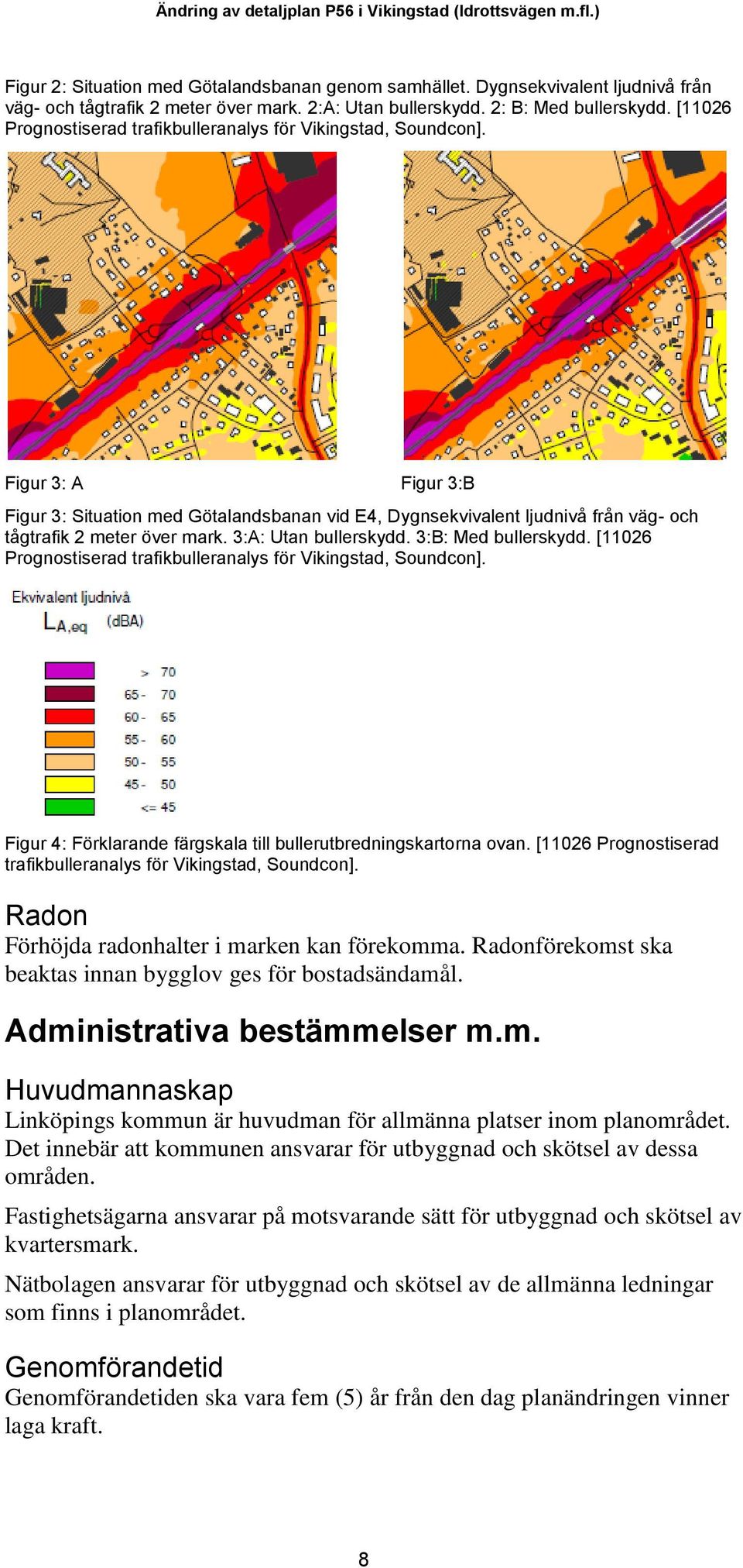 Figur 3: A Figur 3:B Figur 3: Situation med Götalandsbanan vid E4, Dygnsekvivalent ljudnivå från väg- och tågtrafik 2 meter över mark. 3:A: Utan bullerskydd. 3:B: Med bullerskydd.