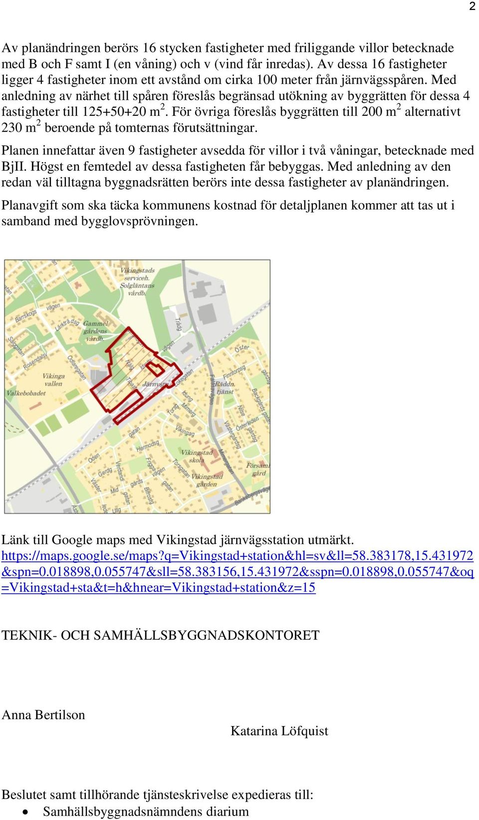 Med anledning av närhet till spåren föreslås begränsad utökning av byggrätten för dessa 4 fastigheter till 125+50+20 m 2.
