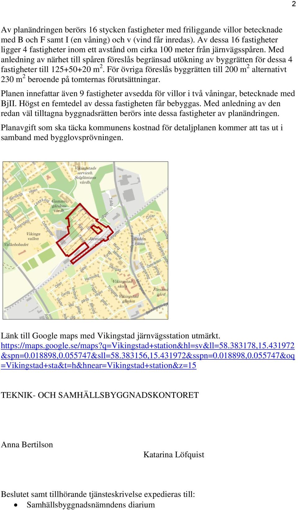 Med anledning av närhet till spåren föreslås begränsad utökning av byggrätten för dessa 4 fastigheter till 125+50+20 m 2.