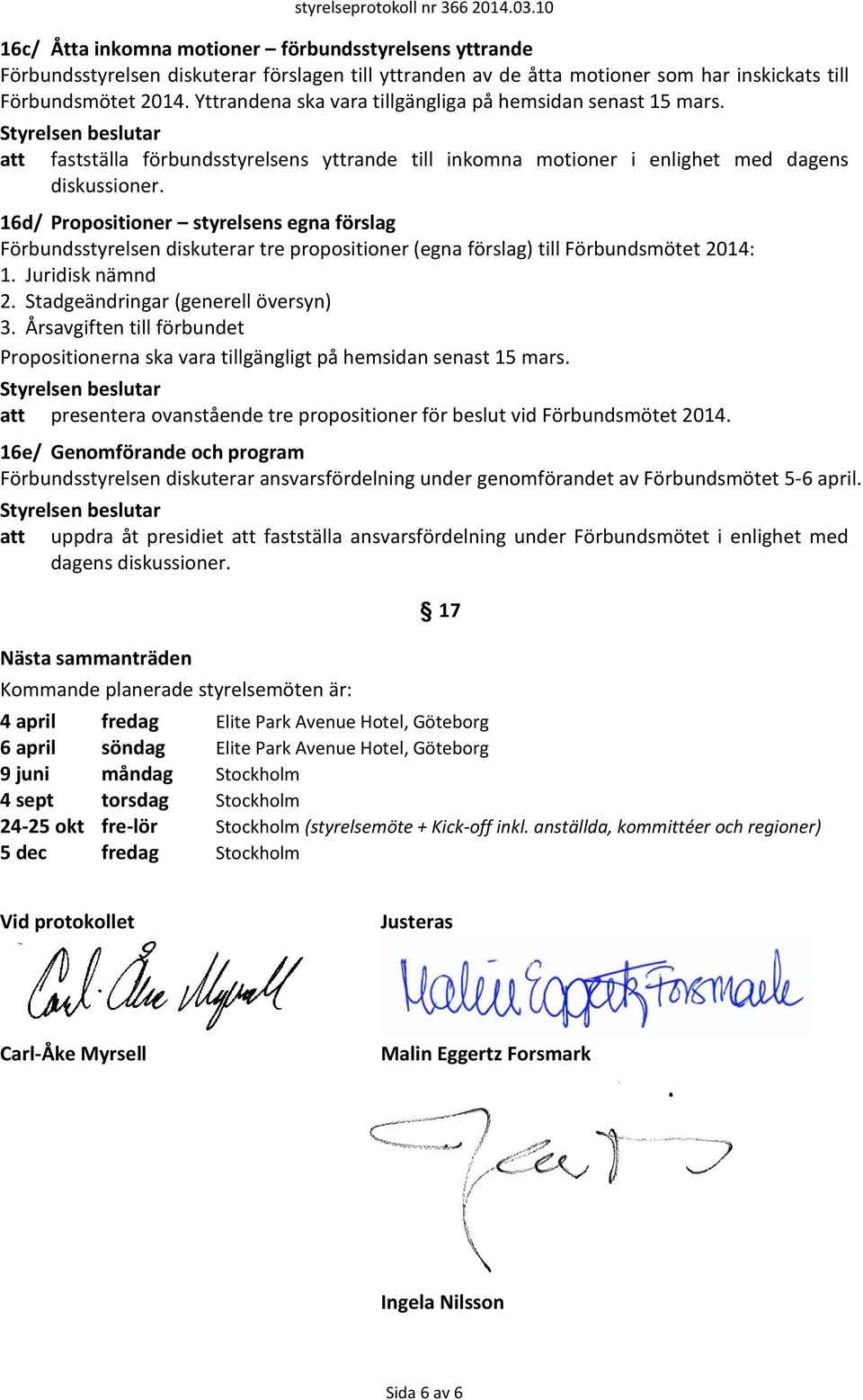 Yttrandena ska vara tillgängliga på hemsidan senast 15 mars. att fastställa förbundsstyrelsens yttrande till inkomna motioner i enlighet med dagens diskussioner.