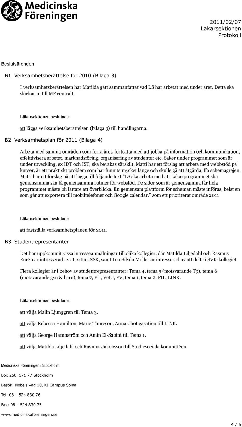 B2 Verksamhetsplan för 2011 (Bilaga 4) Arbeta med samma områden som förra året, fortsätta med att jobba på information och kommunikation, effektivisera arbetet, marknadsföring, organisering av