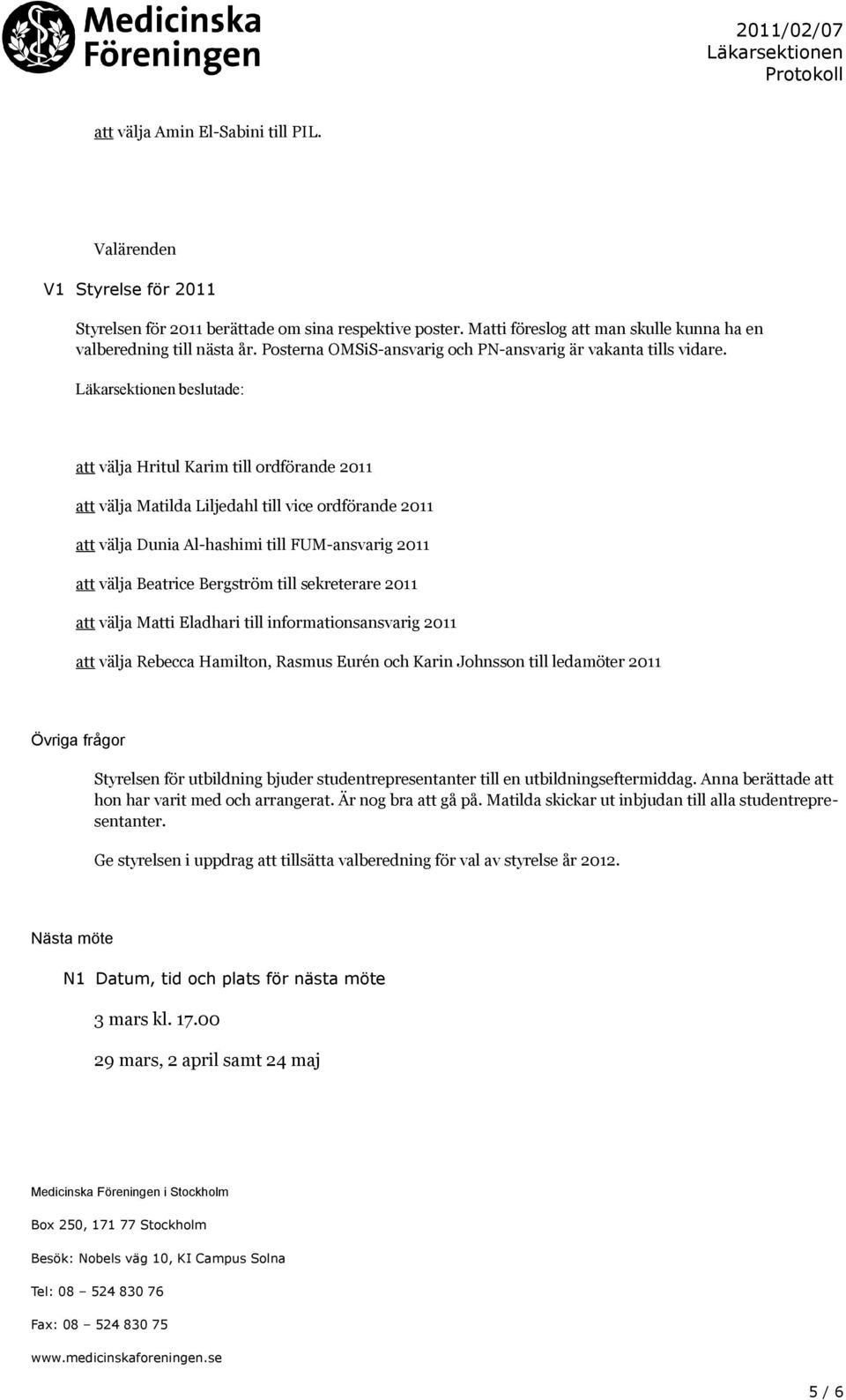 att välja Hritul Karim till ordförande 2011 att välja Matilda Liljedahl till vice ordförande 2011 att välja Dunia Al-hashimi till FUM-ansvarig 2011 att välja Beatrice Bergström till sekreterare 2011