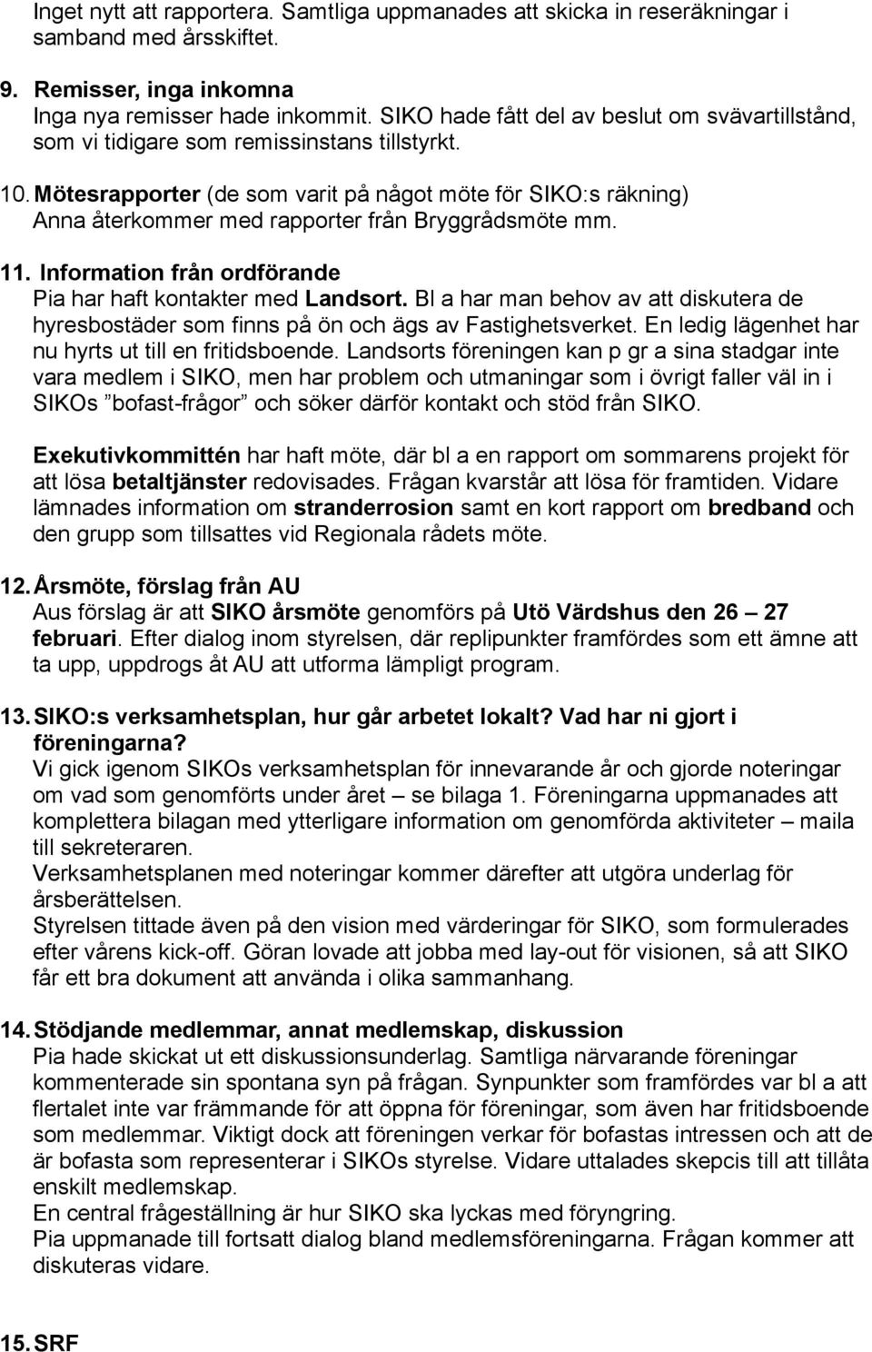 Mötesrapporter (de som varit på något möte för SIKO:s räkning) Anna återkommer med rapporter från Bryggrådsmöte mm. 11. Information från ordförande Pia har haft kontakter med Landsort.