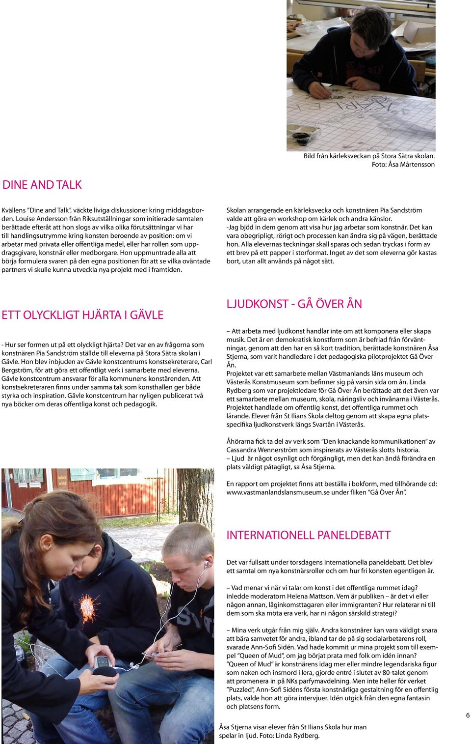 arbetar med privata eller offentliga medel, eller har rollen som uppdragsgivare, konstnär eller medborgare.