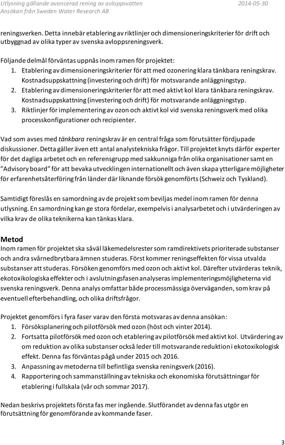 Kostnadsuppskattning (investering och drift) för motsvarande anläggningstyp. 2. Etablering av dimensioneringskriterier för att med aktivt kol klara tänkbara reningskrav.