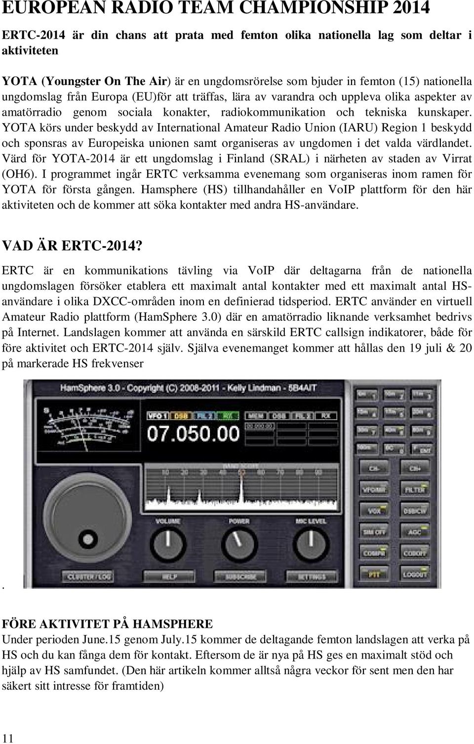 YOTA körs under beskydd av International Amateur Radio Union (IARU) Region 1 beskydd och sponsras av Europeiska unionen samt organiseras av ungdomen i det valda värdlandet.