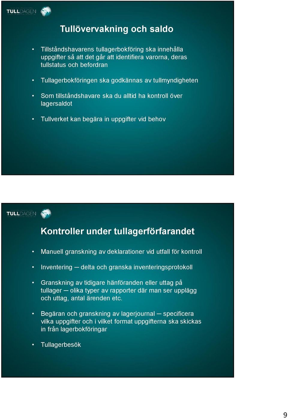 granskning av deklarationer vid utfall för kontroll Inventering delta och granska inventeringsprotokoll Granskning av tidigare hänföranden eller uttag på tullager olika typer av rapporter