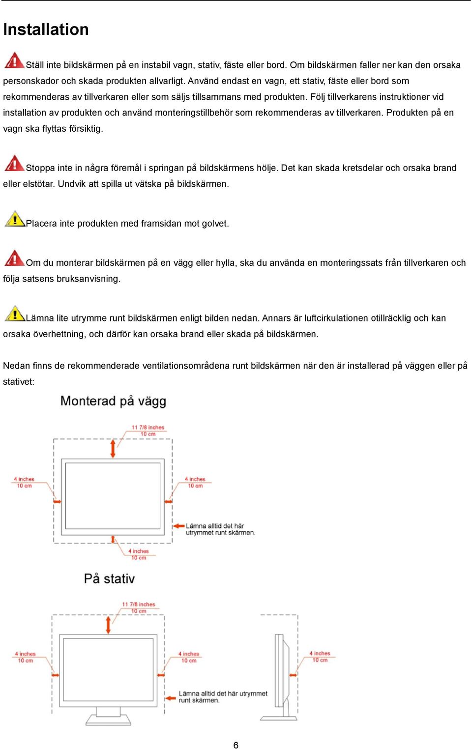 Följ tillverkarens instruktioner vid installation av produkten och använd monteringstillbehör som rekommenderas av tillverkaren. Produkten på en vagn ska flyttas försiktig.