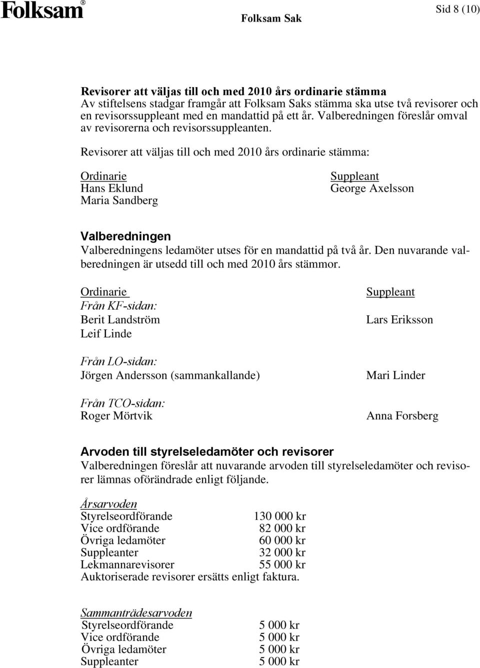 Revisorer att väljas till och med 2010 års ordinarie stämma: Ordinarie Hans Eklund Maria Sandberg Suppleant George Axelsson Valberedningen Valberedningens ledamöter utses för en mandattid på två år.