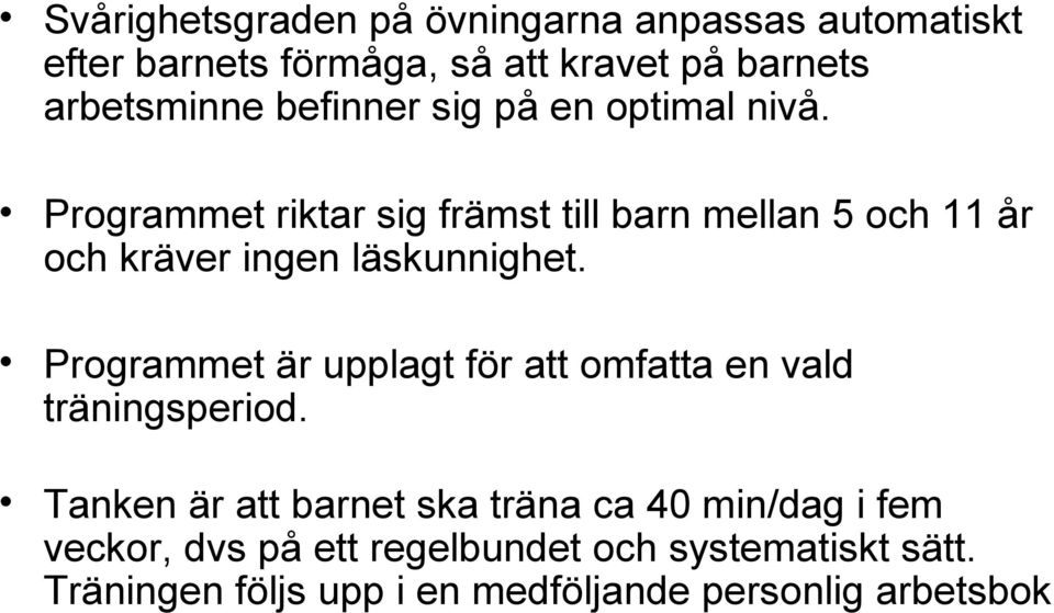 Programmet riktar sig främst till barn mellan 5 och 11 år och kräver ingen läskunnighet.