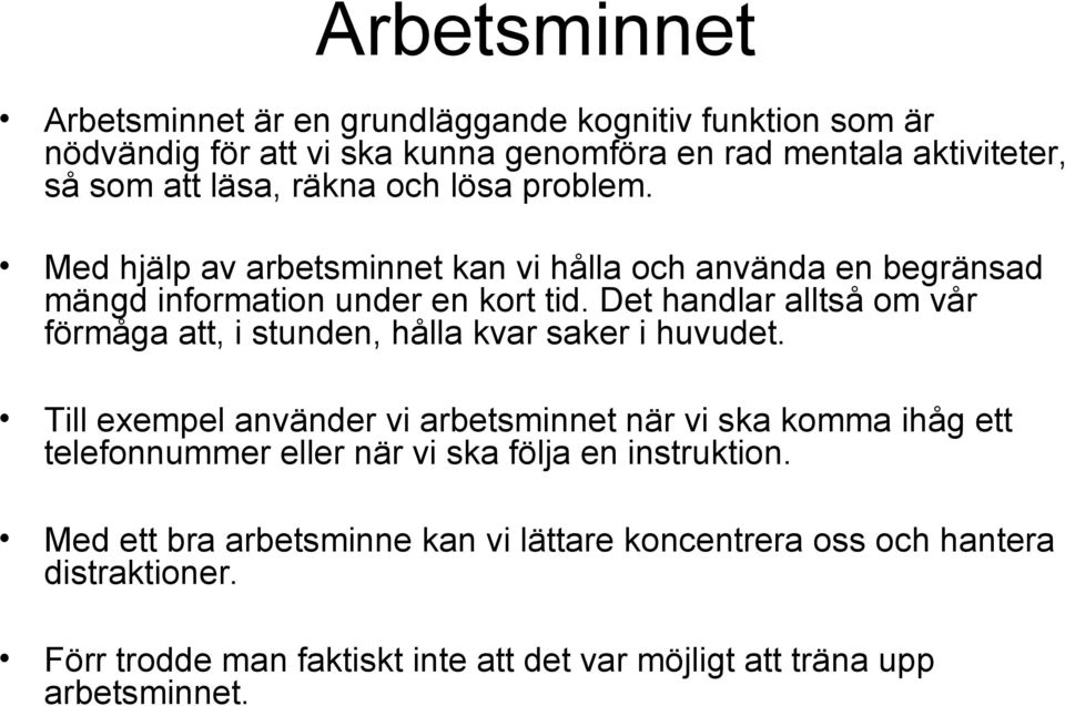 Det handlar alltså om vår förmåga att, i stunden, hålla kvar saker i huvudet.