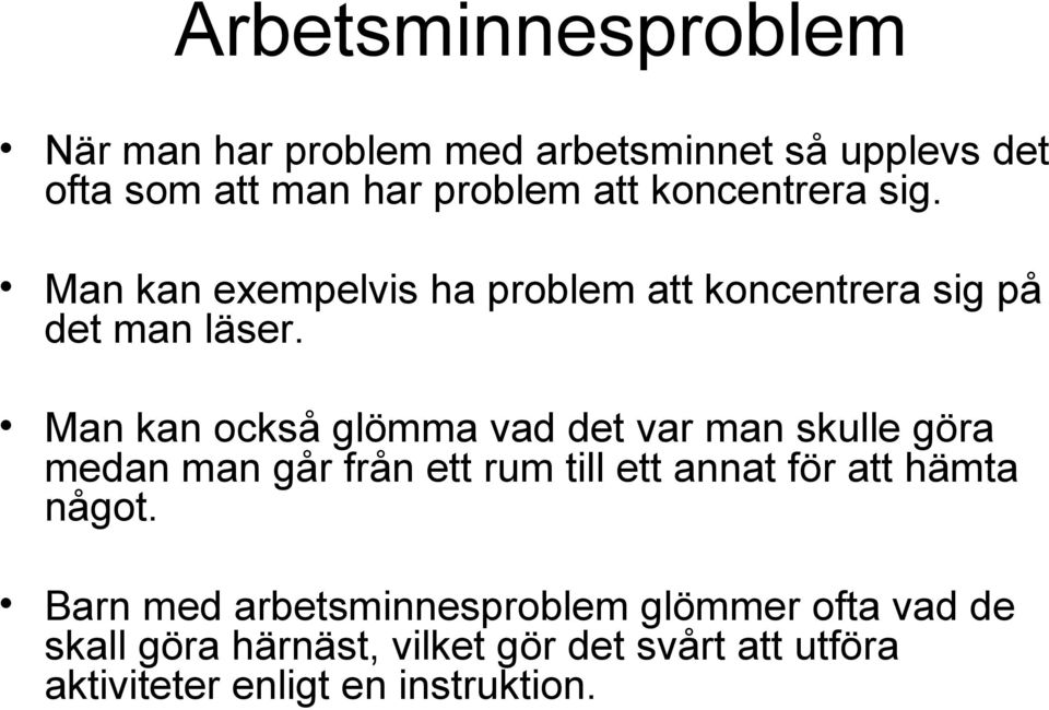 Man kan också glömma vad det var man skulle göra medan man går från ett rum till ett annat för att hämta