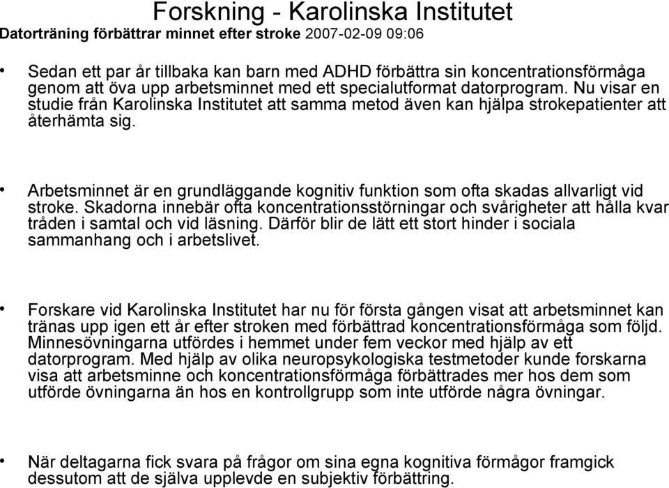 Arbetsminnet är en grundläggande kognitiv funktion som ofta skadas allvarligt vid stroke. Skadorna innebär ofta koncentrationsstörningar och svårigheter att hålla kvar tråden i samtal och vid läsning.