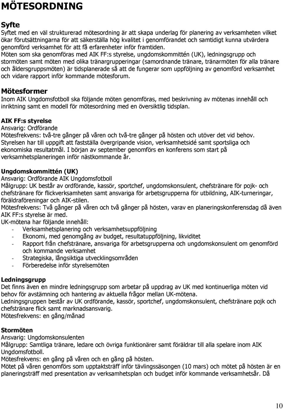 Möten som ska genomföras med AIK FF:s styrelse, ungdomskommittén (UK), ledningsgrupp och stormöten samt möten med olika tränargrupperingar (samordnande tränare, tränarmöten för alla tränare och