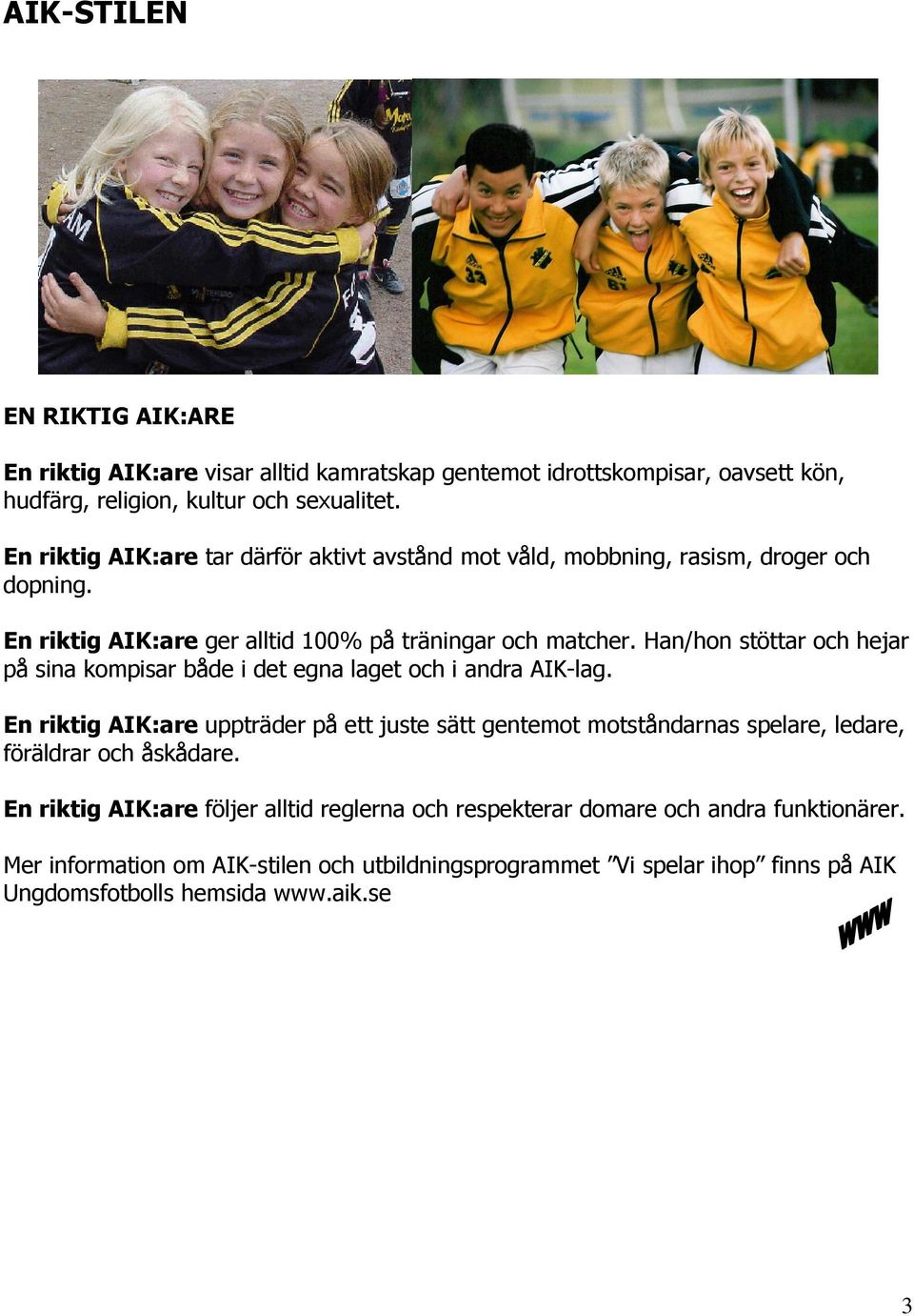 Han/hon stöttar och hejar på sina kompisar både i det egna laget och i andra AIK-lag.