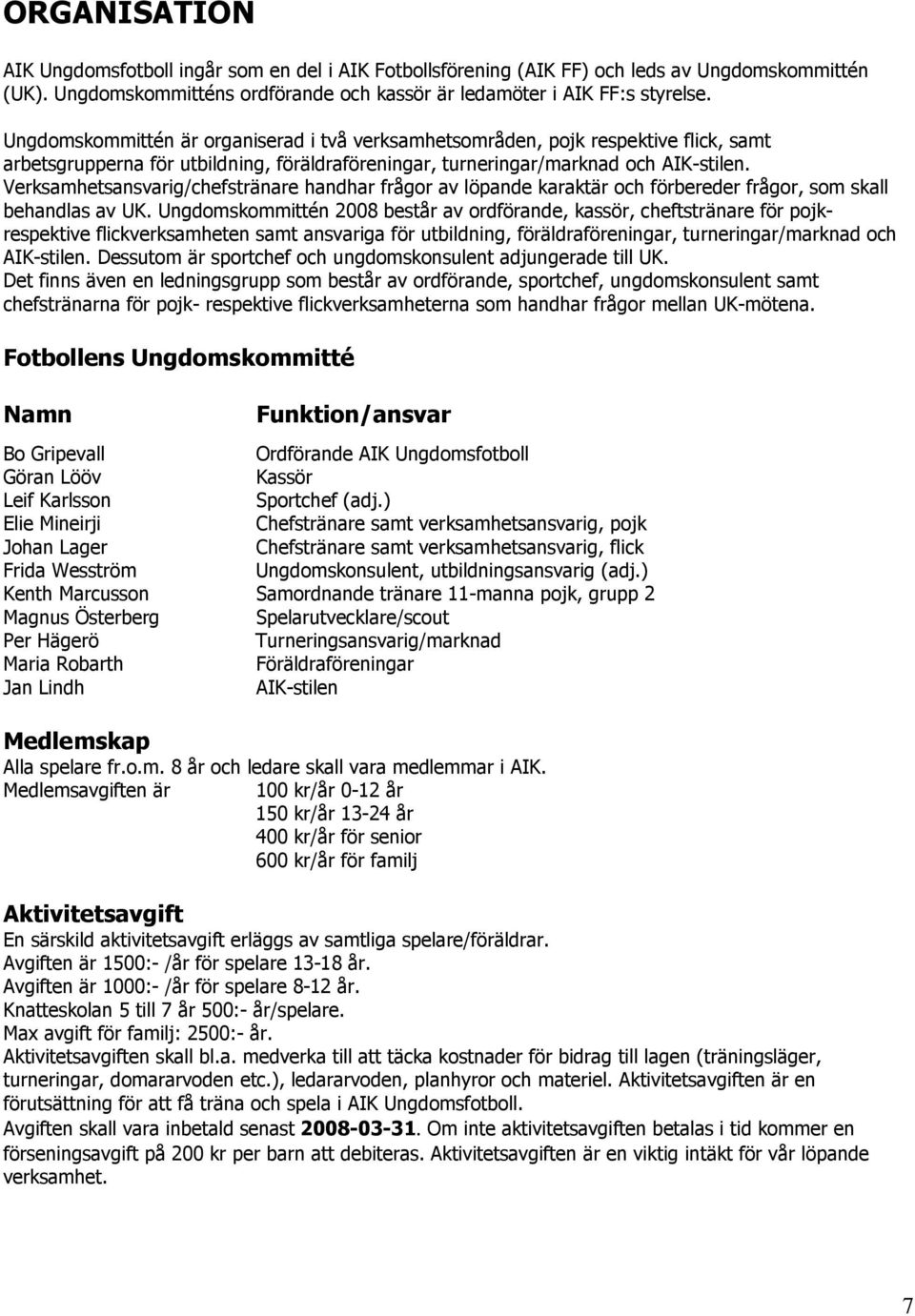 Verksamhetsansvarig/chefstränare handhar frågor av löpande karaktär och förbereder frågor, som skall behandlas av UK.