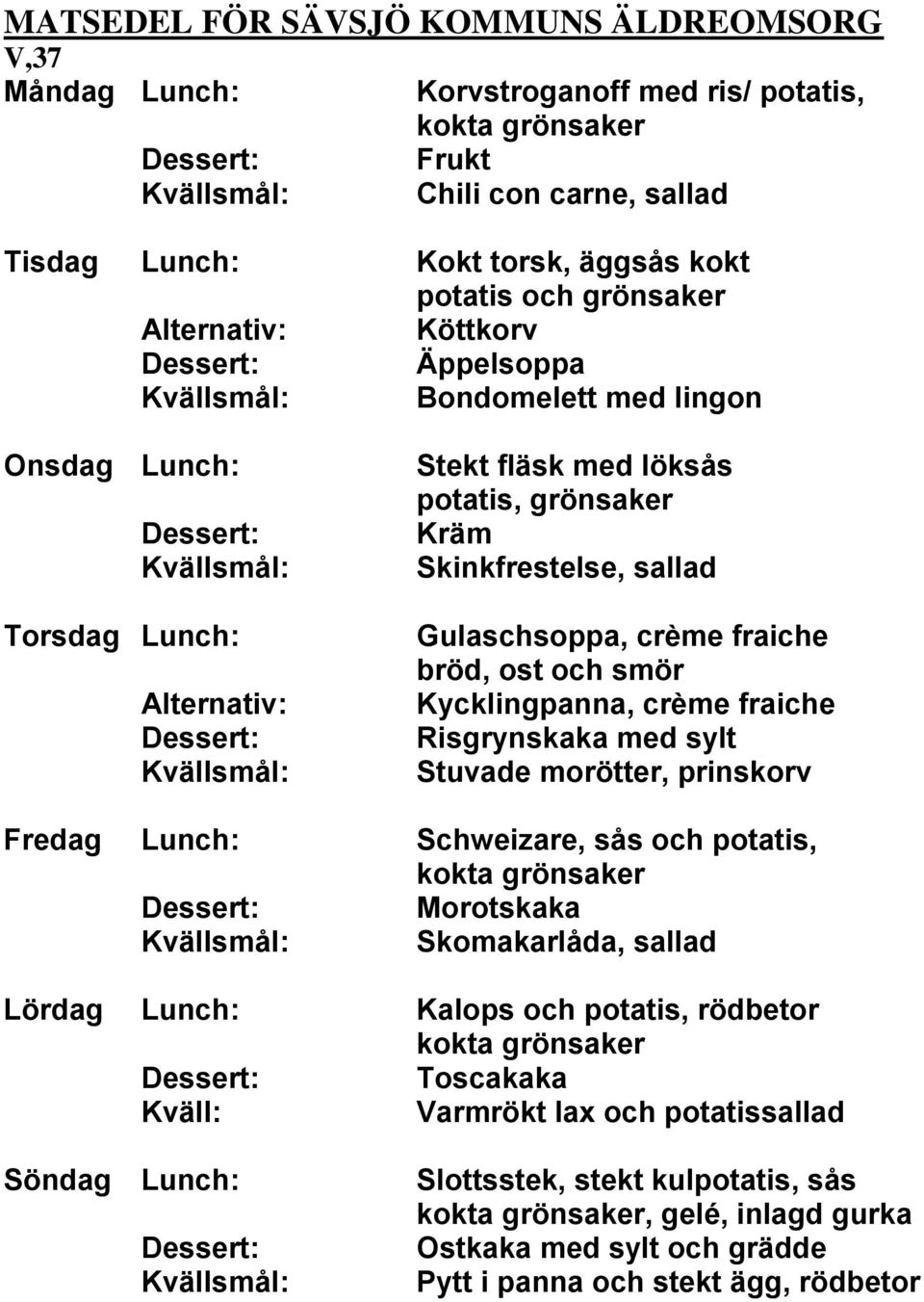 Stuvade morötter, prinskorv Fredag Lunch: Schweizare, sås och potatis, Morotskaka Skomakarlåda, sallad Lördag Lunch: Kalops och potatis, rödbetor