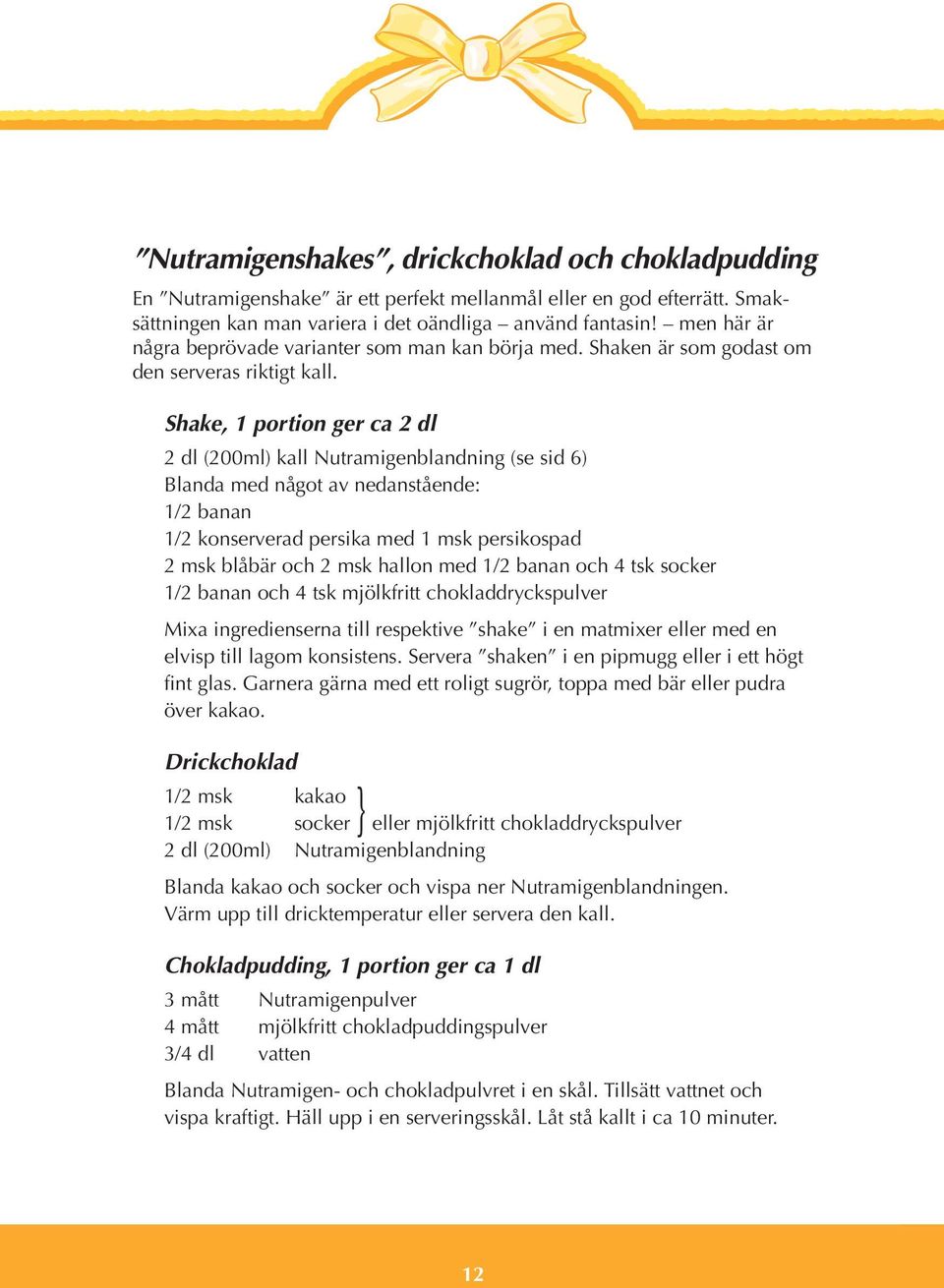 Shake, 1 portion ger ca 2 dl 2 dl (200ml) kall Nutramigenblandning (se sid 6) Blanda med något av nedanstående: 1/2 banan 1/2 konserverad persika med 1 msk persikospad 2 msk blåbär och 2 msk hallon