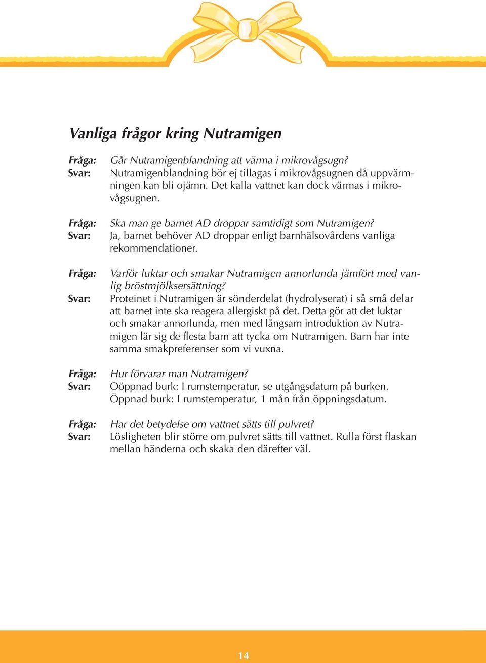 Ja, barnet behöver AD droppar enligt barnhälsovårdens vanliga rekommendationer. Varför luktar och smakar Nutramigen annorlunda jämfört med vanlig bröstmjölksersättning?
