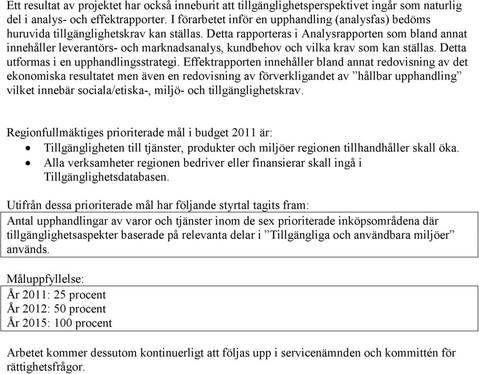 Detta rapporteras i Analysrapporten som bland annat innehåller leverantörs- och marknadsanalys, kundbehov och vilka krav som kan ställas. Detta utformas i en upphandlingsstrategi.