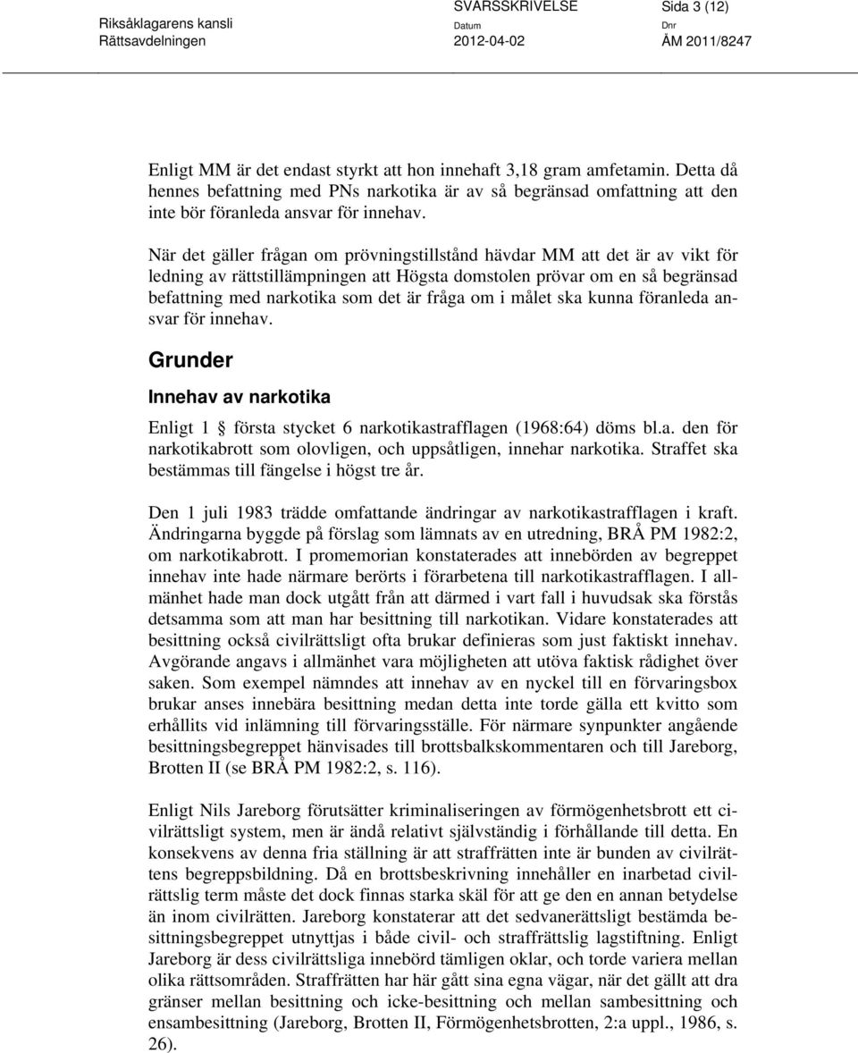 När det gäller frågan om prövningstillstånd hävdar MM att det är av vikt för ledning av rättstillämpningen att Högsta domstolen prövar om en så begränsad befattning med narkotika som det är fråga om
