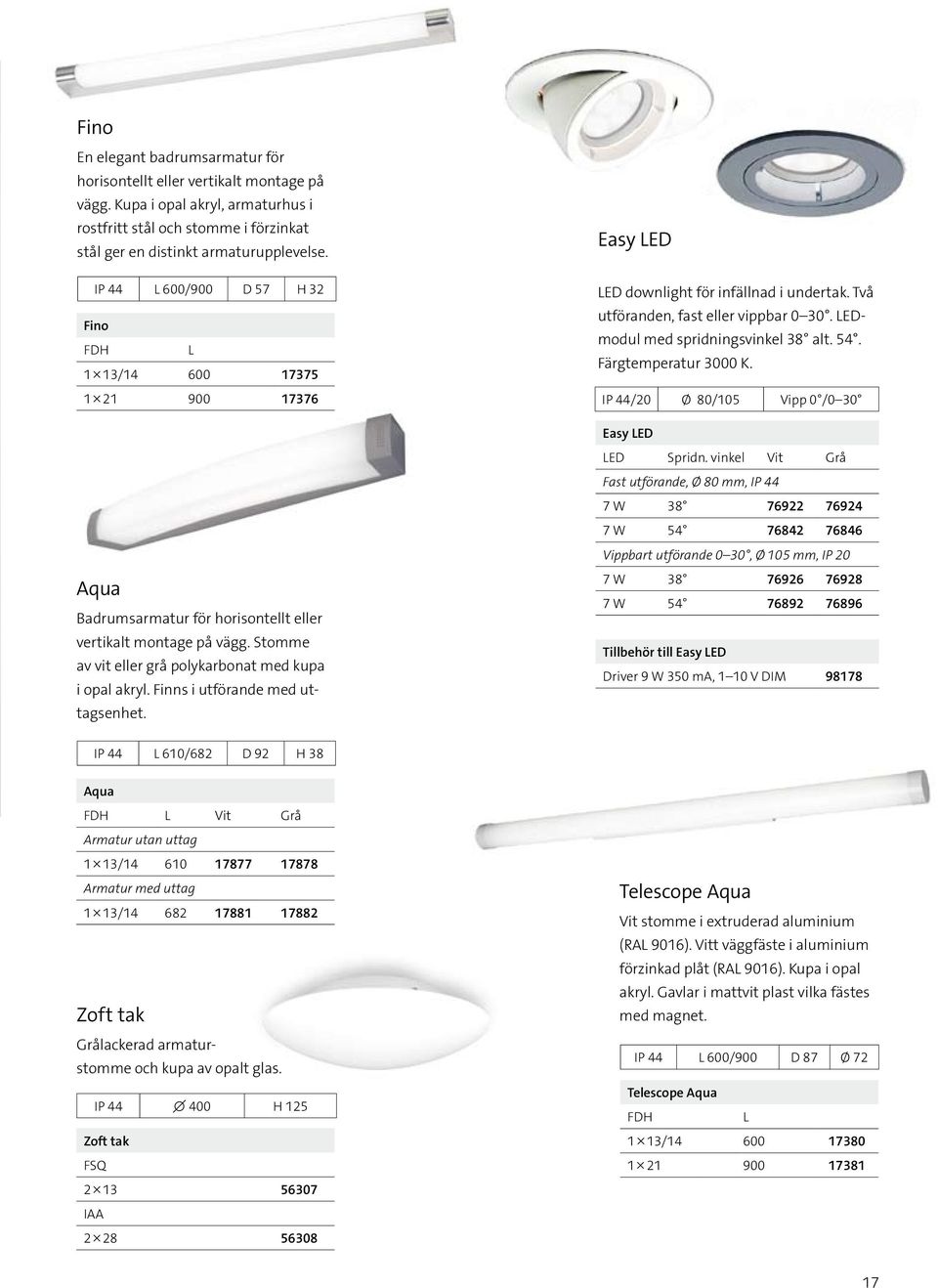 Finns i utförande med uttagsenhet. Easy LED LED downlight för infällnad i undertak. Två utföranden, fast eller vippbar 0 30. LEDmodul med spridningsvinkel 38 alt. 54. Färgtemperatur 3000 K.