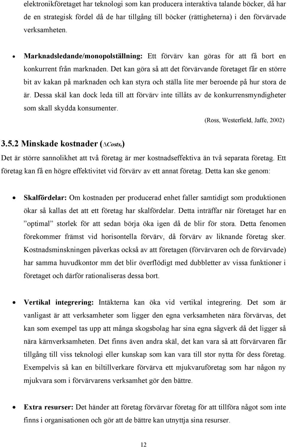 Det kan göra så att det förvärvande företaget får en större bit av kakan på marknaden och kan styra och ställa lite mer beroende på hur stora de är.