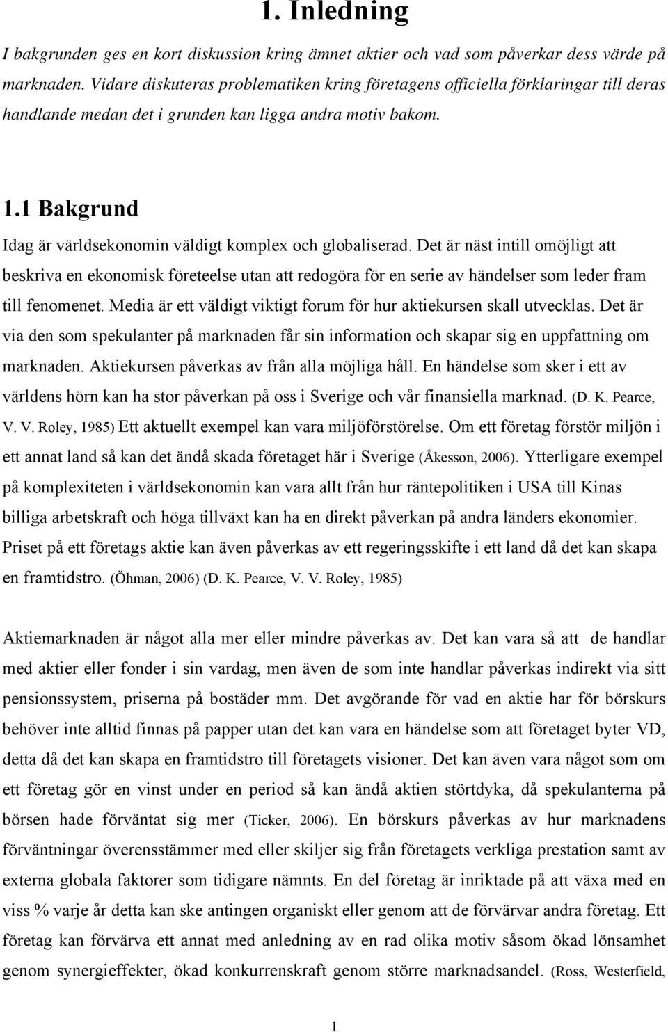 1 Bakgrund Idag är världsekonomin väldigt komplex och globaliserad.