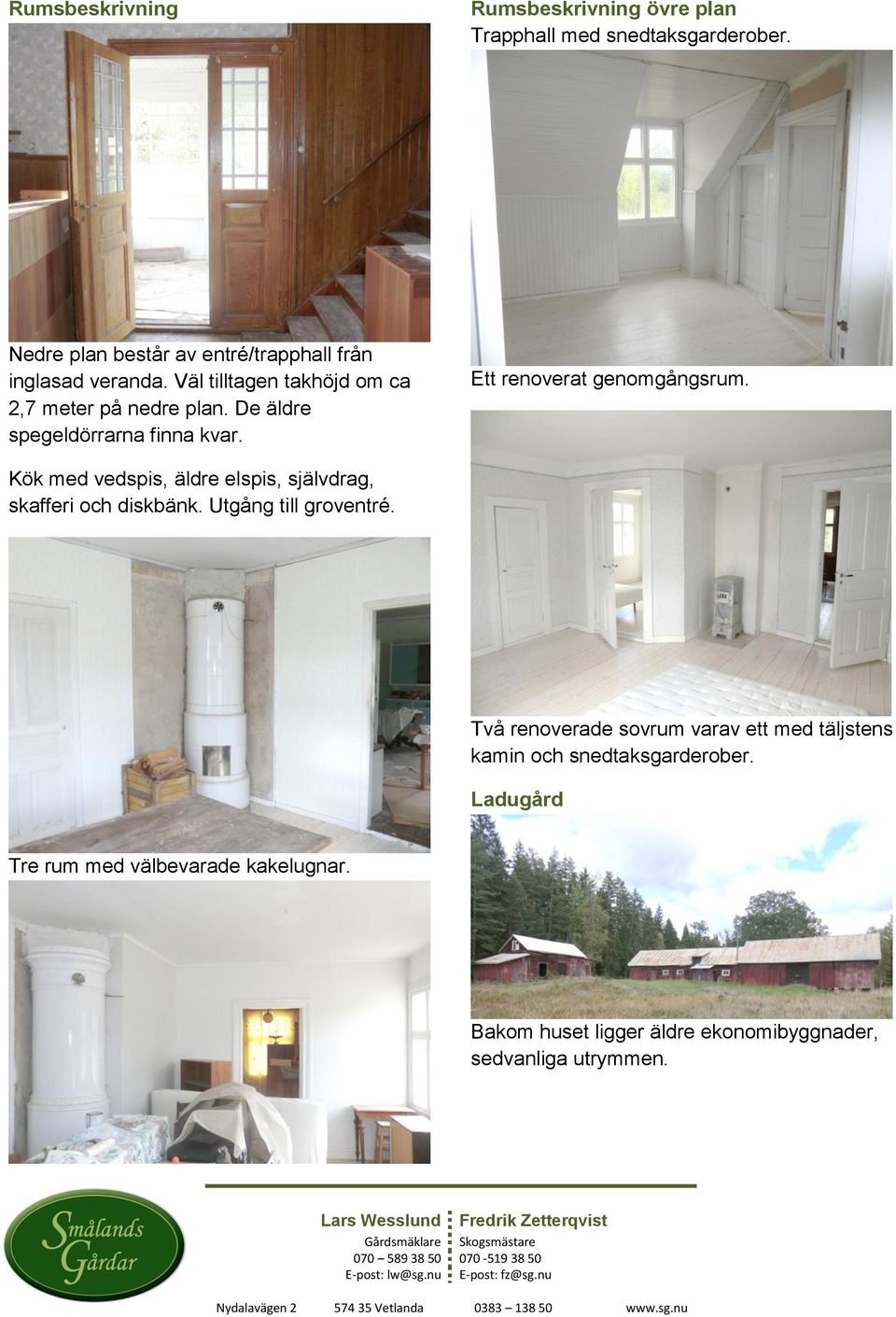 De äldre spegeldörrarna finna kvar. Ett renoverat genomgångsrum. Kök med vedspis, äldre elspis, självdrag, skafferi och diskbänk.