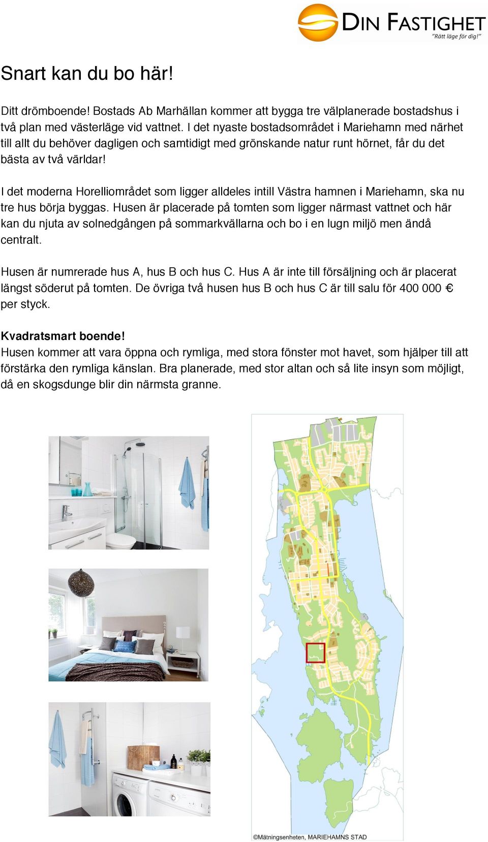 I det moderna Horelliområdet som ligger alldeles intill Västra hamnen i Mariehamn, ska nu tre hus börja byggas.