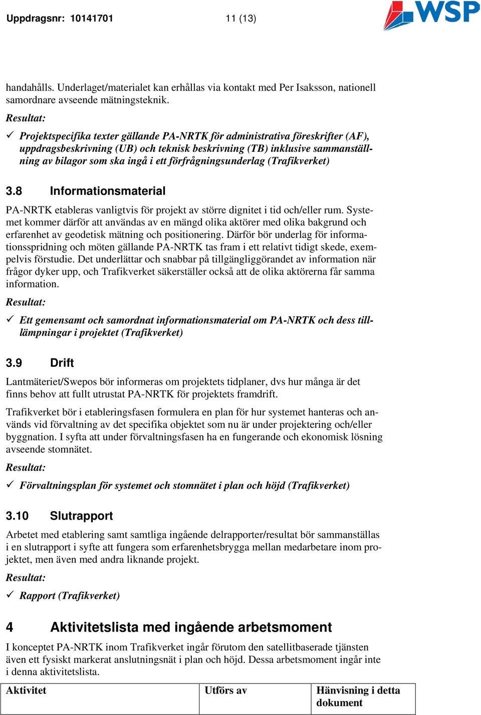 förfrågningsunderlag (Trafikverket) 3.8 Informationsmaterial PA-NRTK etableras vanligtvis för projekt av större dignitet i tid och/eller rum.