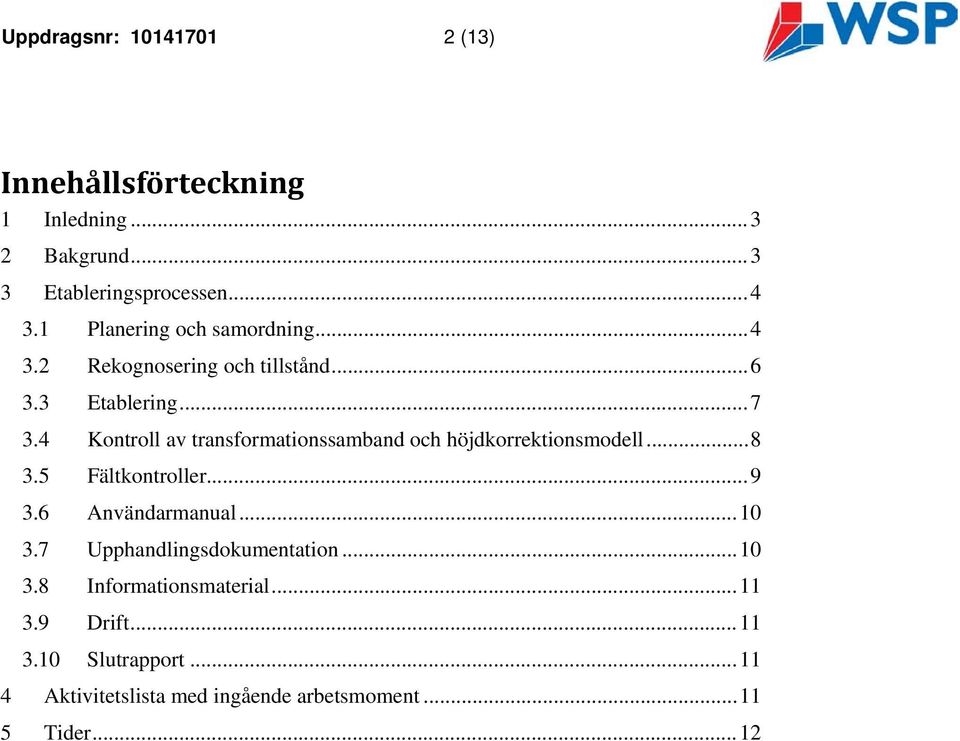 4 Kontroll av transformationssamband och höjdkorrektionsmodell... 8 3.5 Fältkontroller... 9 3.6 Användarmanual... 10 3.