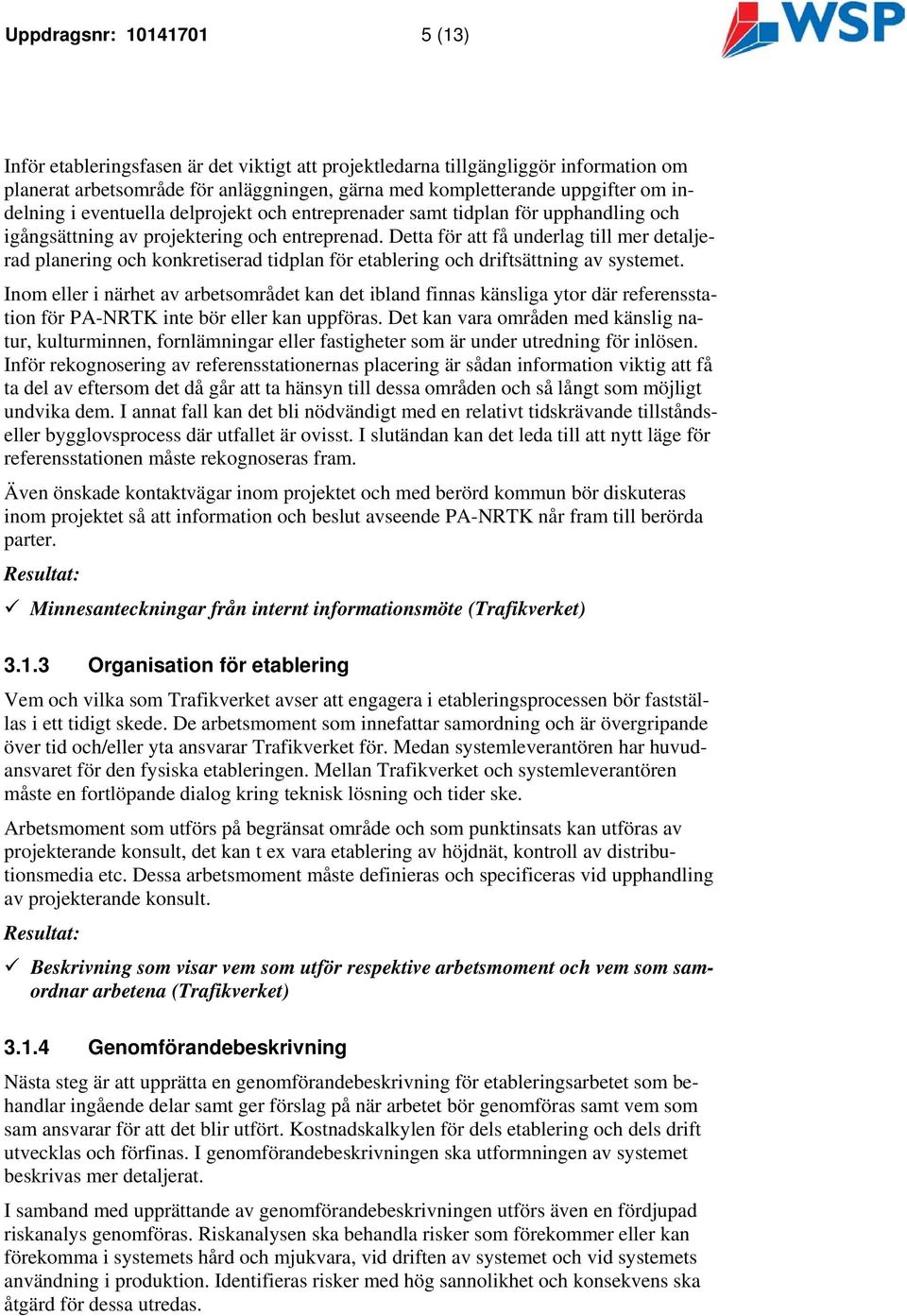 Detta för att få underlag till mer detaljerad planering och konkretiserad tidplan för etablering och driftsättning av systemet.