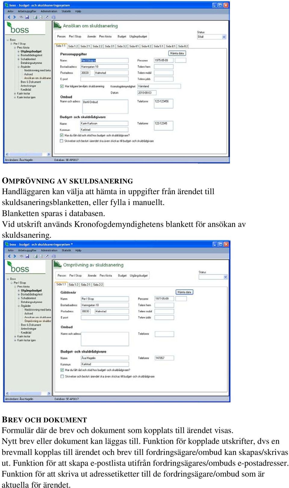 Nytt brev eller dokument kan läggas till. Funktion för kopplade utskrifter, dvs en brevmall kopplas till ärendet och brev till fordringsägare/ombud kan skapas/skrivas ut.