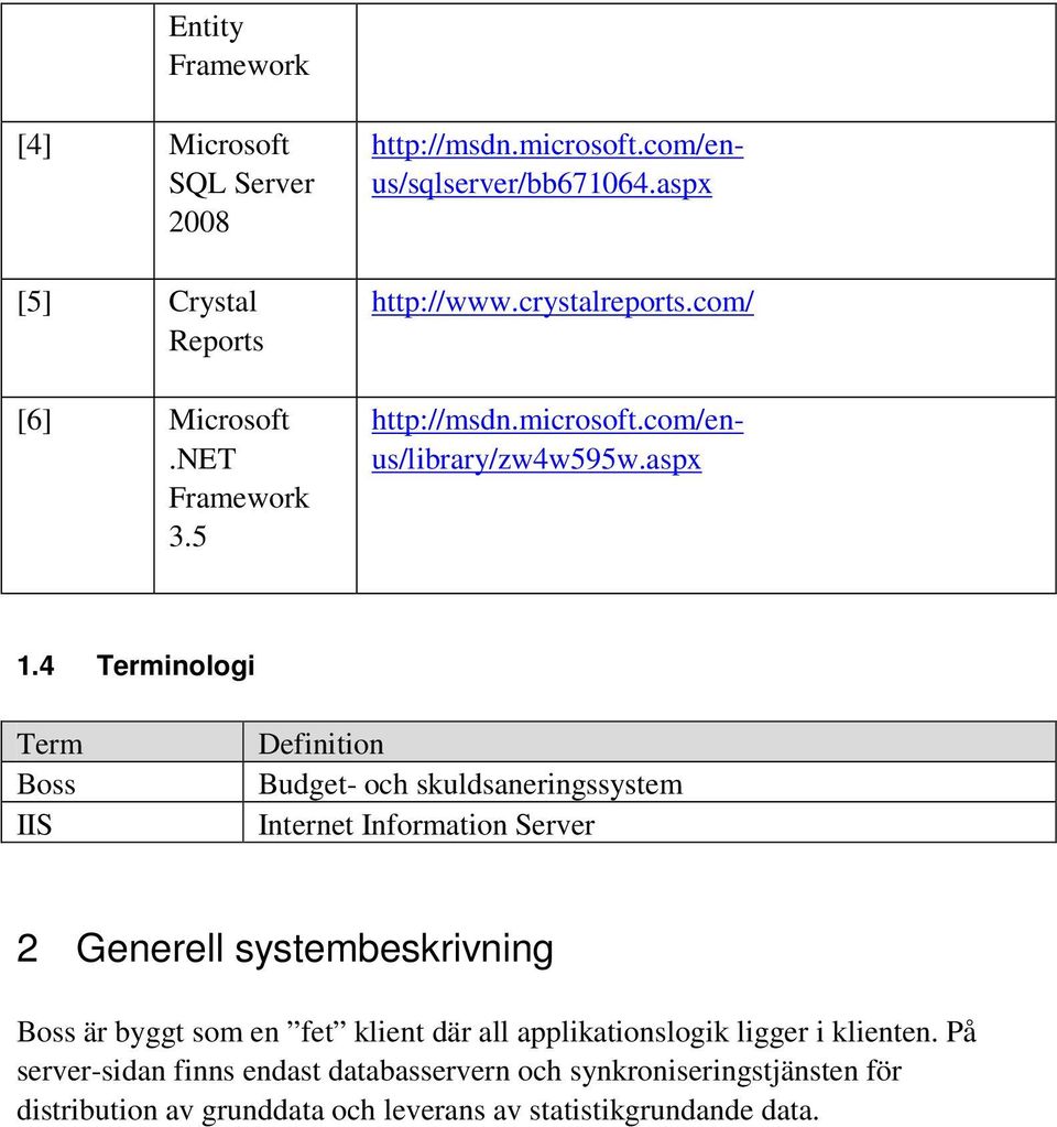 4 Terminologi Term Boss IIS Definition Budget- och skuldsaneringssystem Internet Information Server 2 Generell systembeskrivning Boss är byggt som
