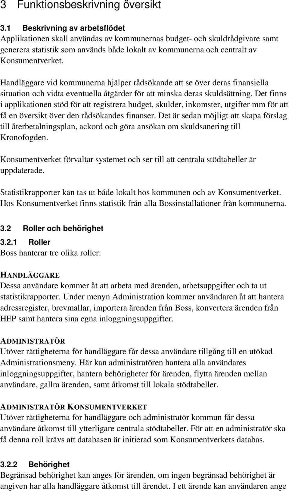 Handläggare vid kommunerna hjälper rådsökande att se över deras finansiella situation och vidta eventuella åtgärder för att minska deras skuldsättning.
