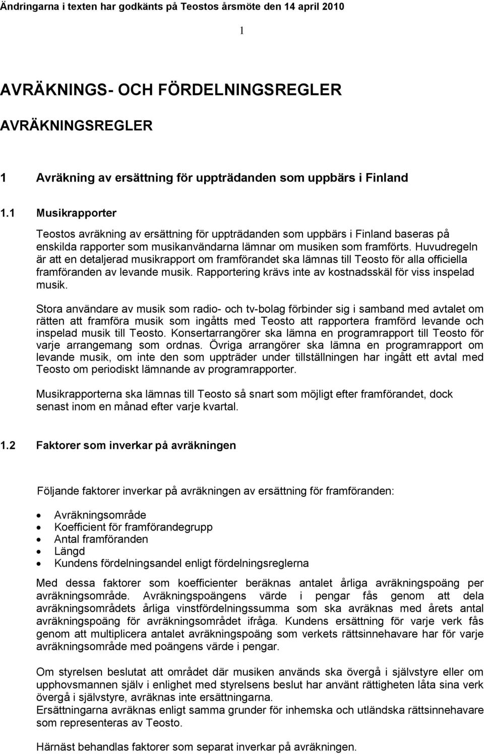 Huvudregeln är att en detaljerad musikrapport om framförandet ska lämnas till Teosto för alla officiella framföranden av levande musik. Rapportering krävs inte av kostnadsskäl för viss inspelad musik.