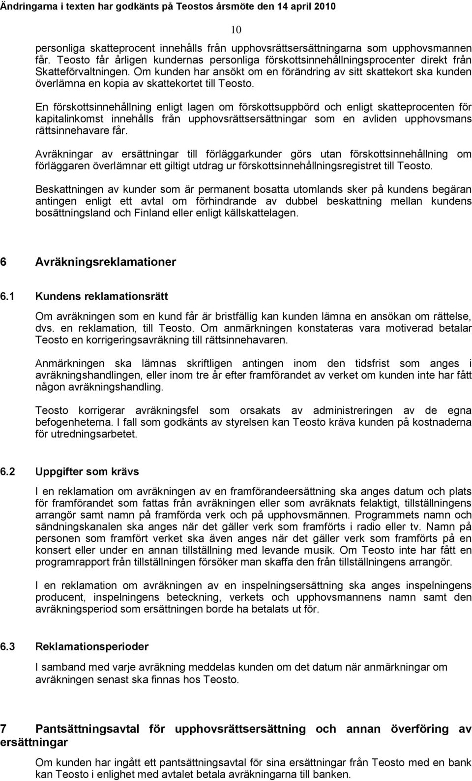 En förskottsinnehållning enligt lagen om förskottsuppbörd och enligt skatteprocenten för kapitalinkomst innehålls från upphovsrättsersättningar som en avliden upphovsmans rättsinnehavare får.