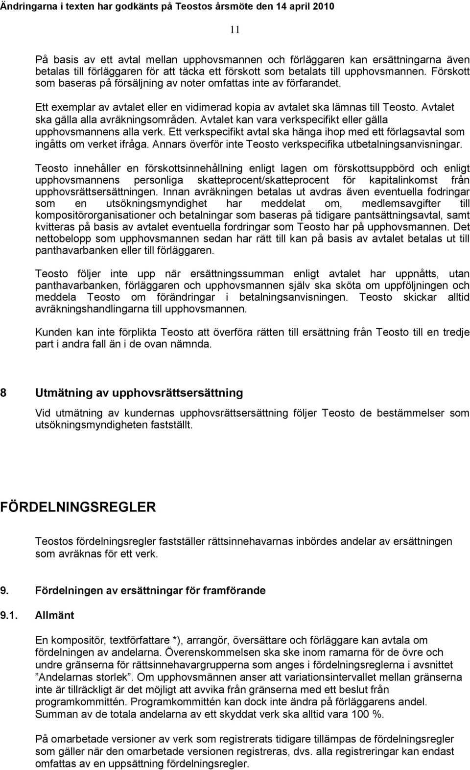 Avtalet kan vara verkspecifikt eller gälla upphovsmannens alla verk. Ett verkspecifikt avtal ska hänga ihop med ett förlagsavtal som ingåtts om verket ifråga.