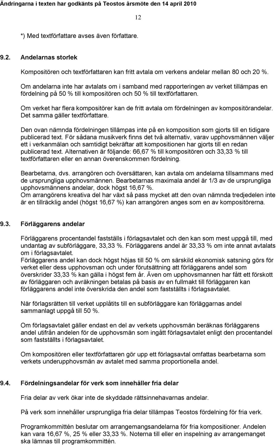Om verket har flera kompositörer kan de fritt avtala om fördelningen av kompositörandelar. Det samma gäller textförfattare.