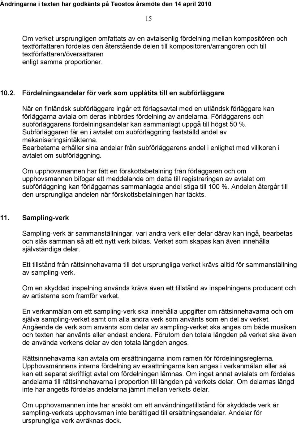 Fördelningsandelar för verk som upplåtits till en subförläggare När en finländsk subförläggare ingår ett förlagsavtal med en utländsk förläggare kan förläggarna avtala om deras inbördes fördelning av