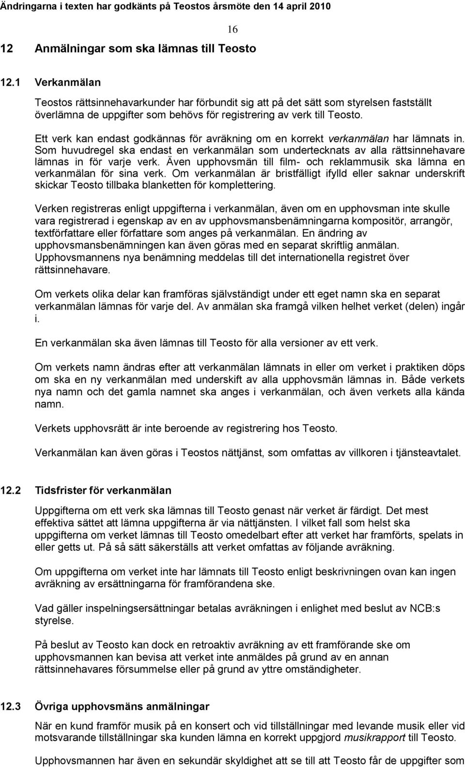 Ett verk kan endast godkännas för avräkning om en korrekt verkanmälan har lämnats in. Som huvudregel ska endast en verkanmälan som undertecknats av alla rättsinnehavare lämnas in för varje verk.