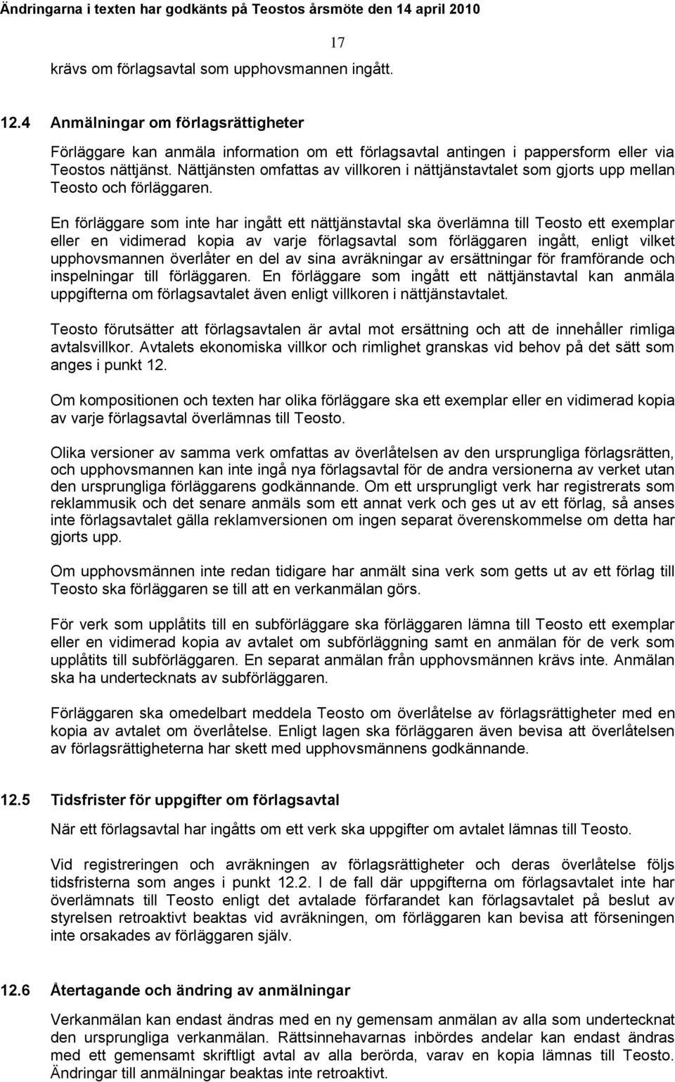En förläggare som inte har ingått ett nättjänstavtal ska överlämna till Teosto ett exemplar eller en vidimerad kopia av varje förlagsavtal som förläggaren ingått, enligt vilket upphovsmannen