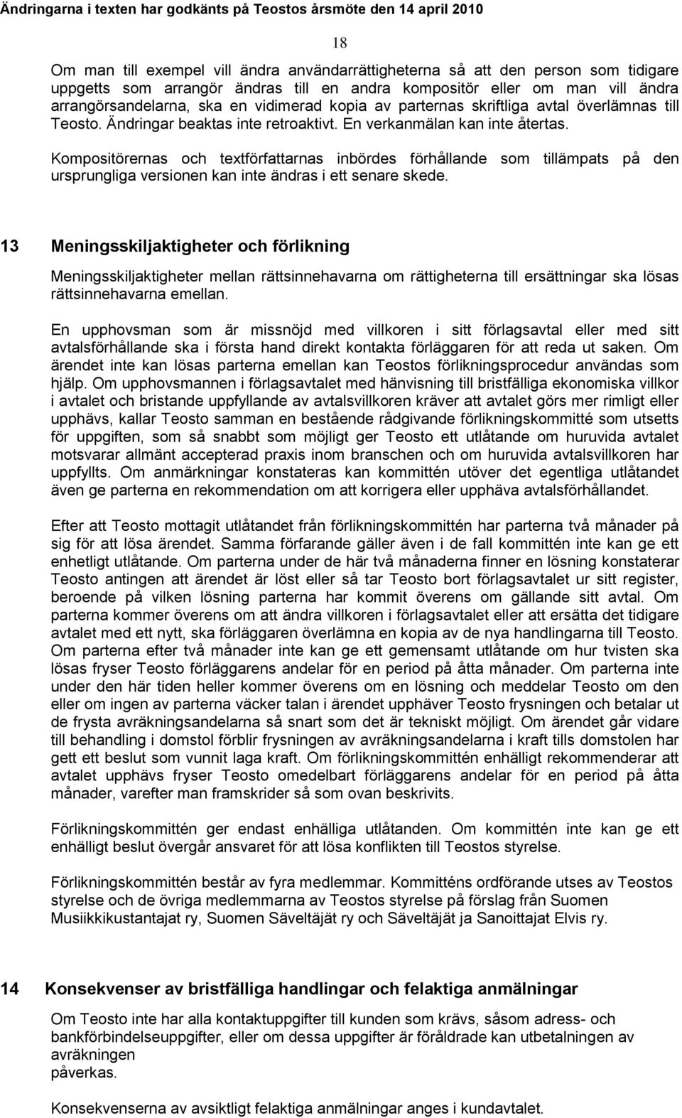 Kompositörernas och textförfattarnas inbördes förhållande som tillämpats på den ursprungliga versionen kan inte ändras i ett senare skede.